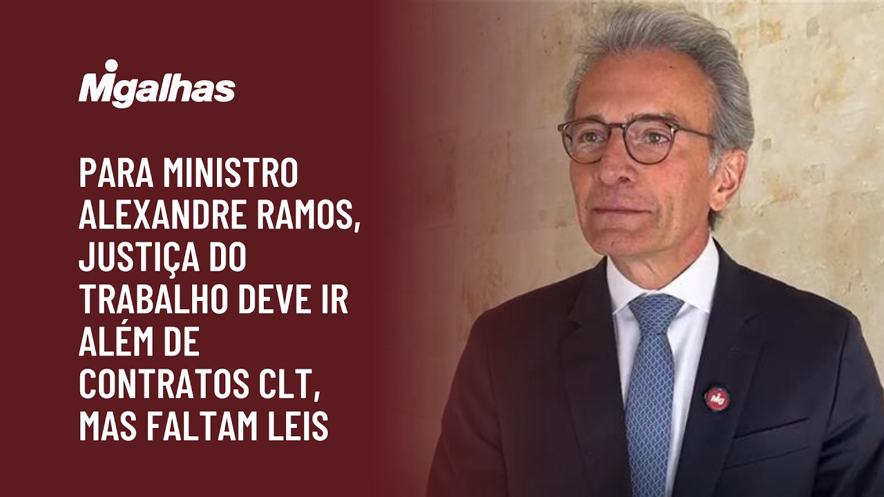 Para ministro Alexandre Ramos, Justiça do Trabalho deve ir além de contratos CLT, mas faltam leis