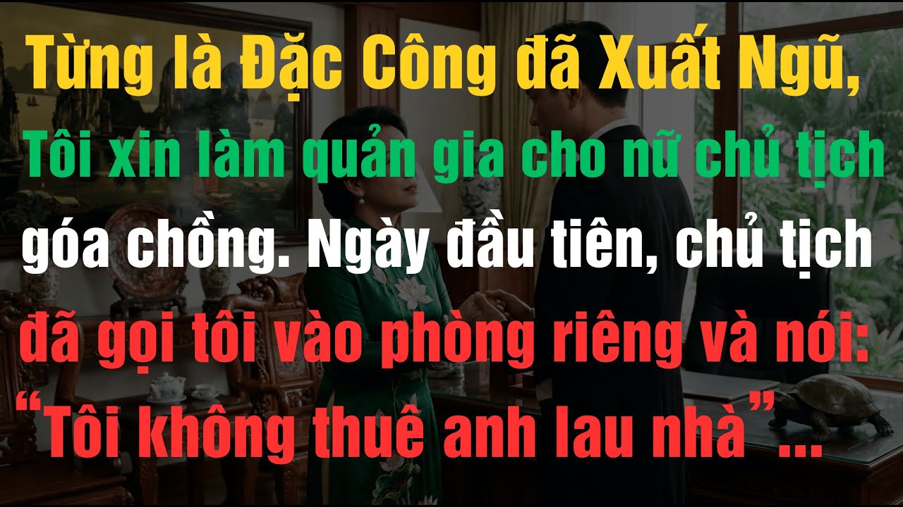 Từng Là Đặc Công Xuất Ngũ, Tôi Xin Làm Quản Gia Cho Nữ Chủ Tịch Góa Chồng. Ngày Đầu, Chủ Tịch Gọi