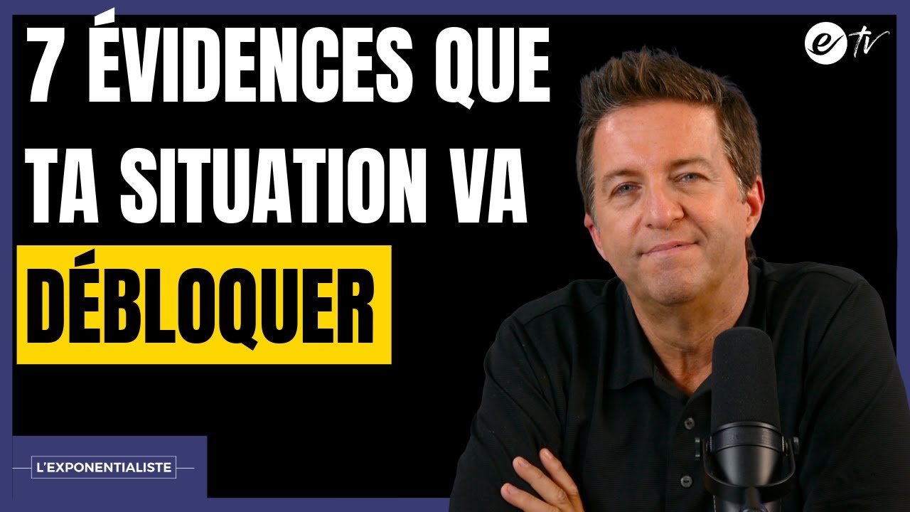 7 ÉVIDENCES QUE TA SITUATION VA DÉBLOQUER - L'exponentialiste