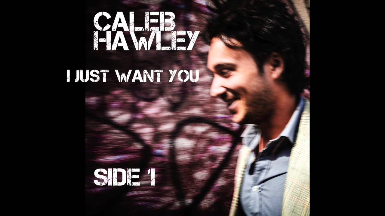 Caleb Hawley - I Just Want You