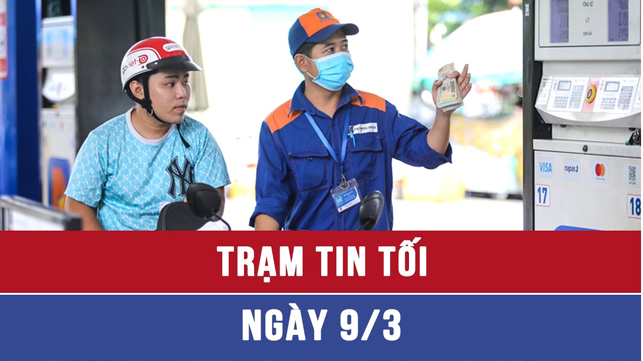 Trạm tin tối ngày 9/3: Đề xuất giảm thuế nhập khẩu xăng dầu về 0% để ổn định nguồn cung - VNAMedia