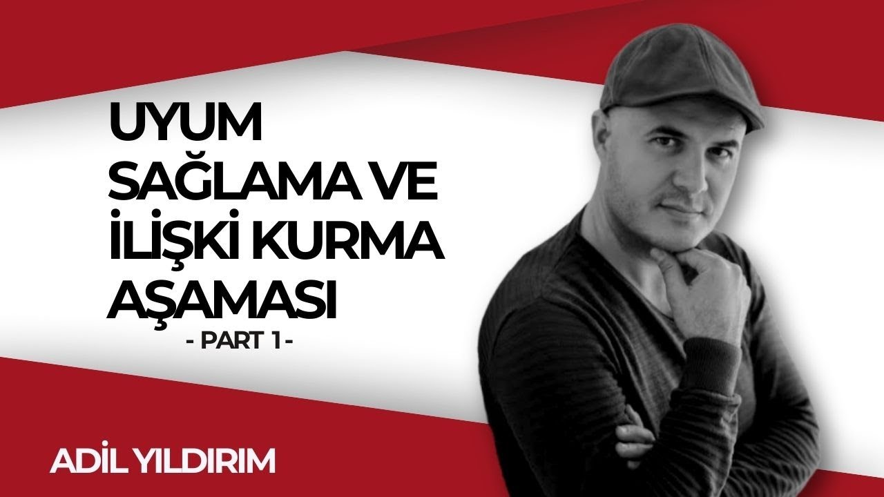 ADİL YILDIRIM | UYUM SAĞLAMA VE İLİŞKİ KURMA AŞAMASI - PART 1