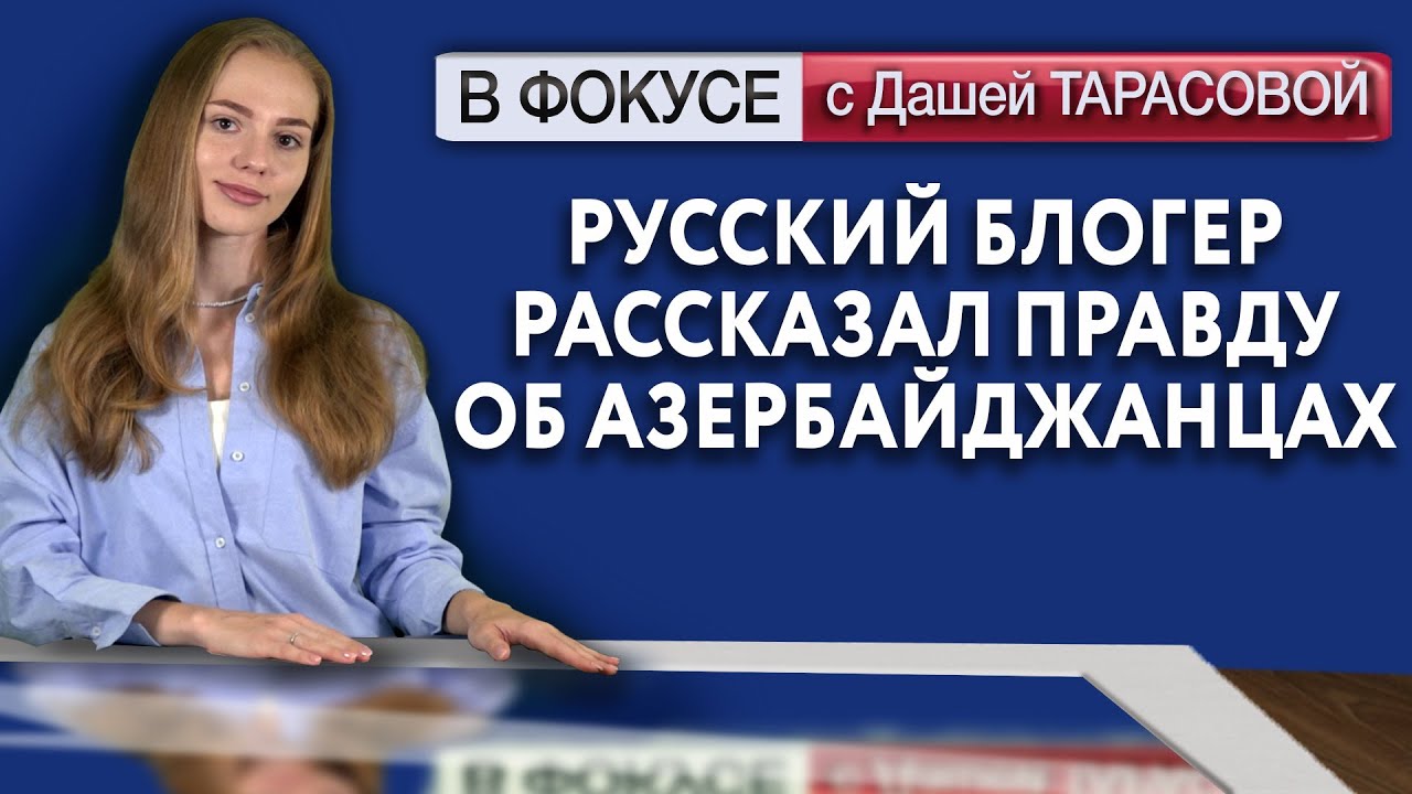 Русский блогер рассказал правду об азербайджанцах. Мировые СМИ об Азербайджане