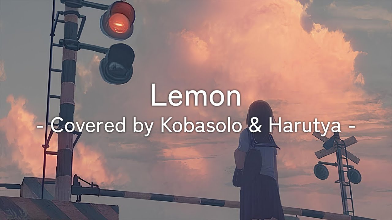 Lemon - Covered by Kobasolo & Harutya Lyrics Vidio [Kanji/Romaji/Indonesia]