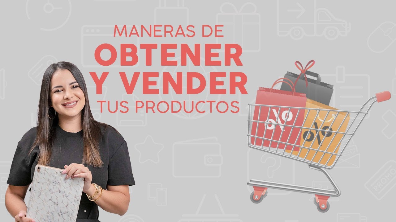 Episodio 07: Maneras de obtener y vender tus productos.