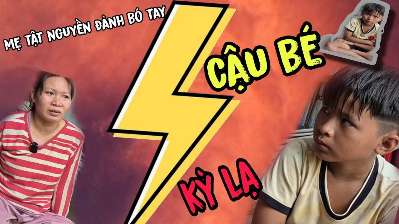 Cậu bé biểu hiện rất kỳ lạ . Mẹ tật nguyền đành bó tay .