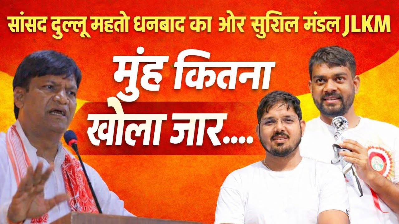 सांसद दुल्लू महतो धनबाद का और सुशील मंडल JLKM  मुंह कितना खोला जाए.....