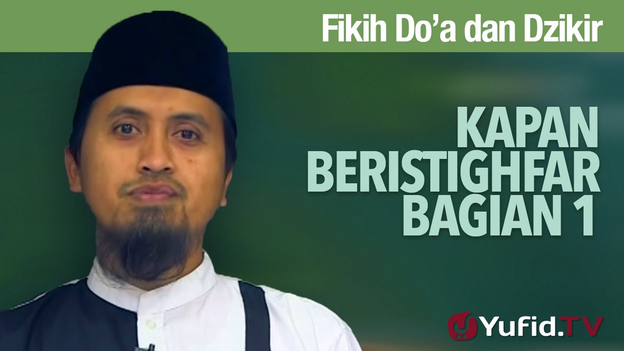 Kajian Fiqih Doa dan Dzikir: Kapan Beristighfar - Ustadz Abdullah Zaen, MA
