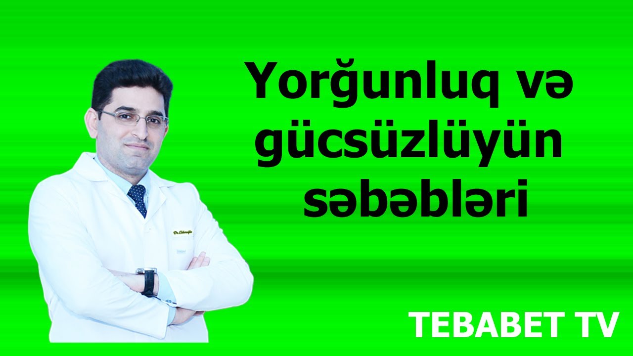 Yorğunluq və gücsüzlüyün səbəbləri. Xalq təbabəti ilə müalicəsi