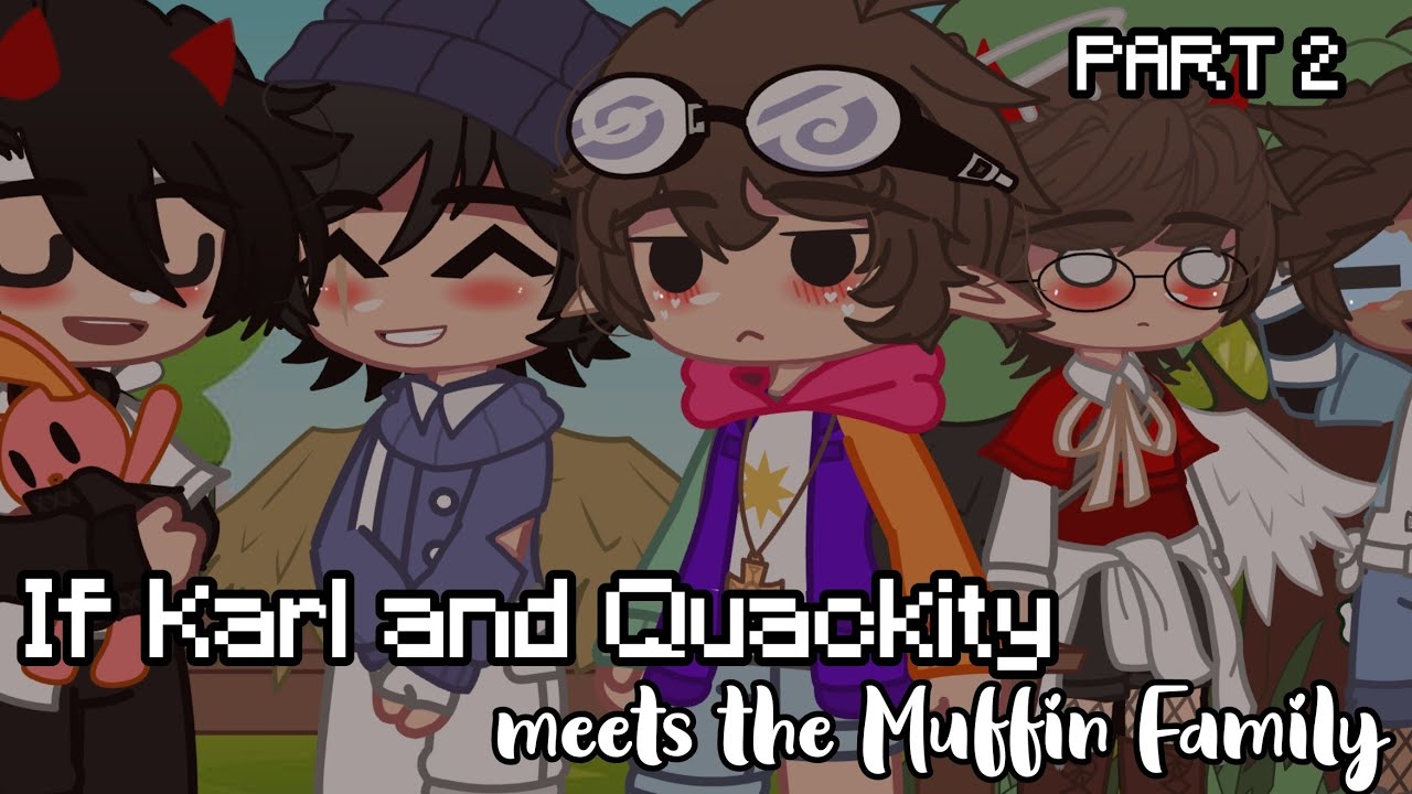 If Quackity and Karl meets the Muffin Family// MCYT // Karlnapity // PART 2