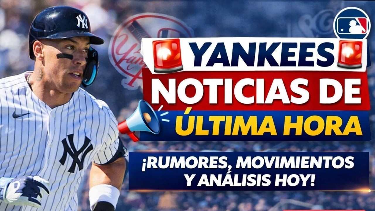 🚨 ÚLTIMA HORA YANKEES: Rumores EXPLOSIVOS y Todo lo que Está Pasando