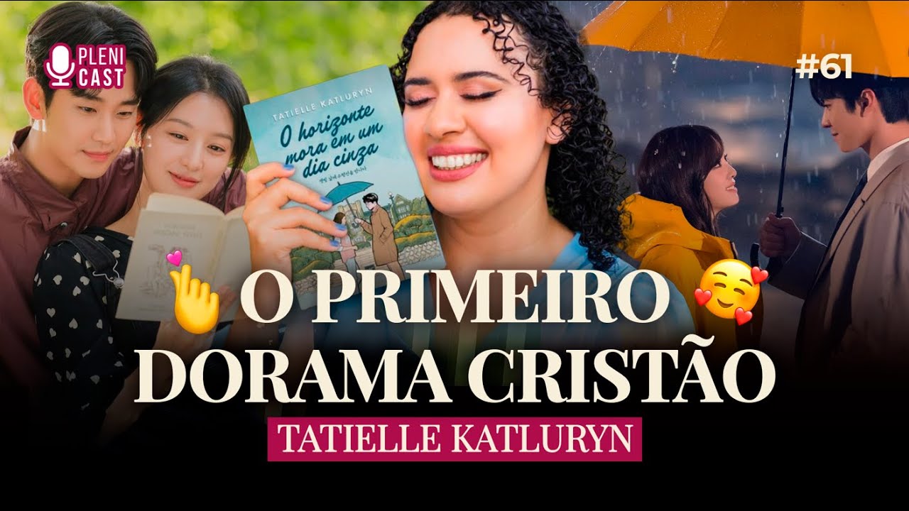 O Primeiro Dorama Cristão com Tatielle Katluryn | Plenicast #61