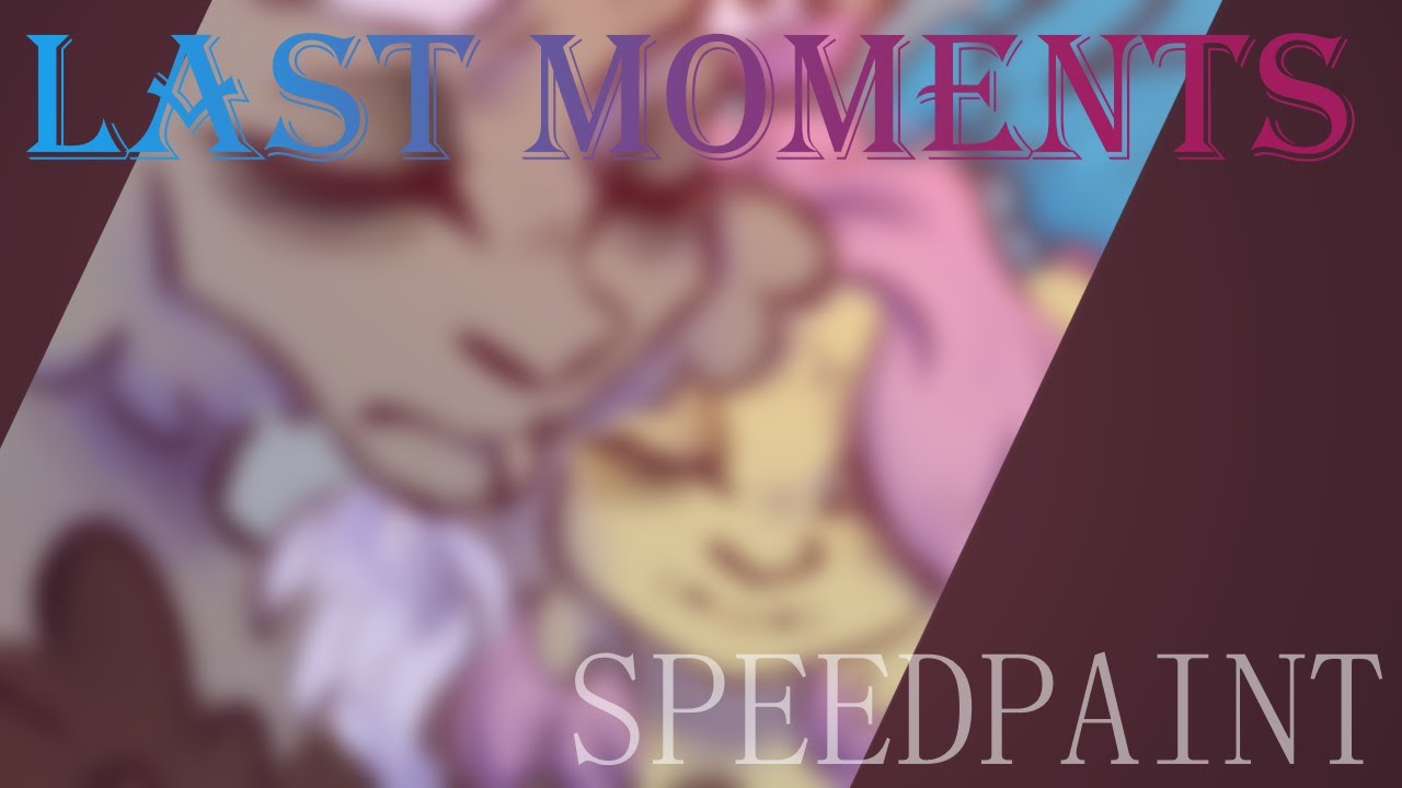 LAST MOMENTS - mlp/speedpaint
