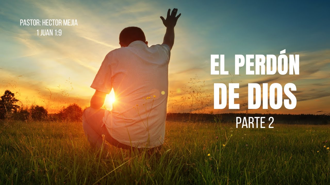 El Perdón de Dios - Parte 2 | 1 Juan 1:9 | Pastor Héctor Mejía