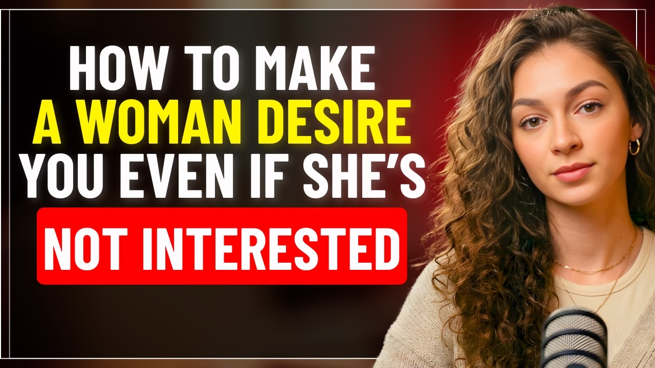 How to Make a Woman Desire You Even If She’s Not Interested | Love Psychology