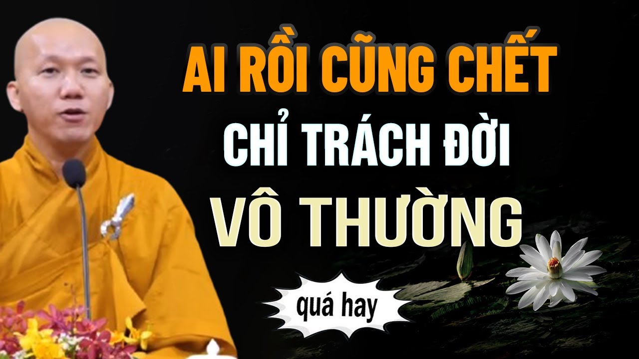 Ai Rồi Cũng Sẽ Chết, Chỉ Trách Đời Vô Thường - Thầy Thích Minh Thành