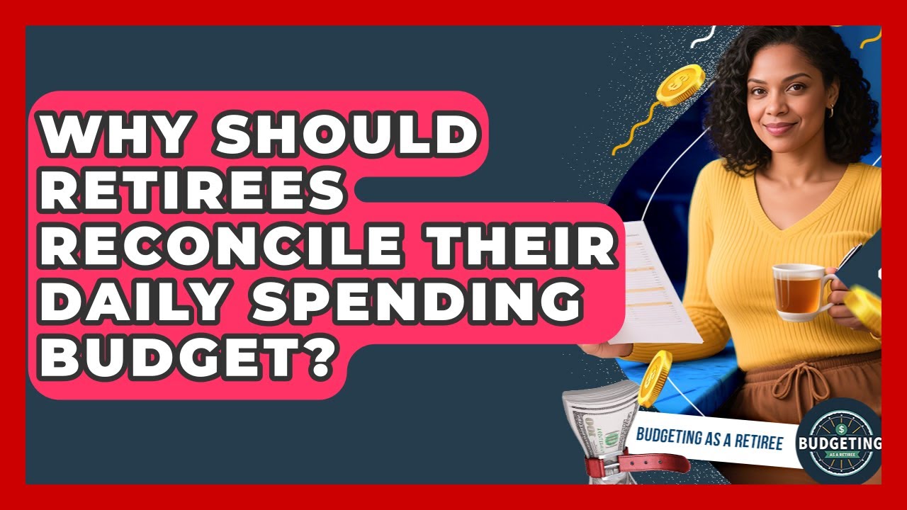 Why Should Retirees Reconcile Their Daily Spending Budget? - Budgeting as a Retiree