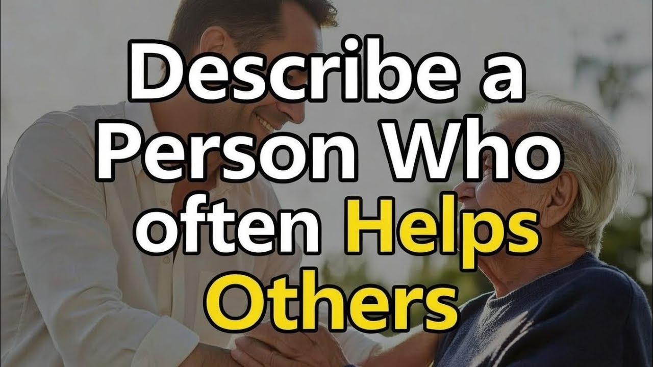 Describe a person who often helps others  | IELTS speaking cue card | 