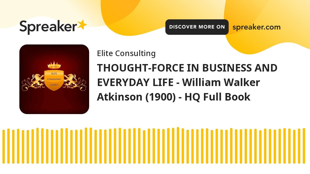 THOUGHT-FORCE IN BUSINESS AND EVERYDAY LIFE - William Walker Atkinson (1900) - HQ Full Book