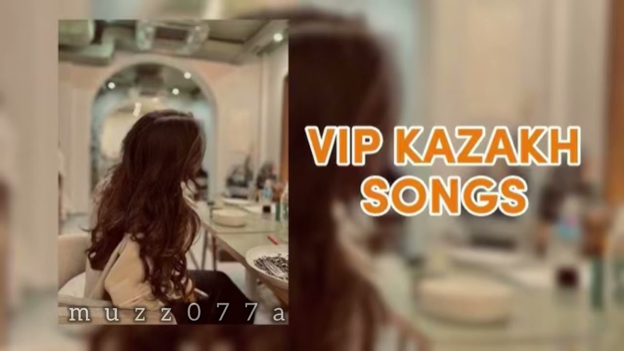 🔥VIP KAZAKH SONGS🔥 ВИП КАЗАХСКИЕ ПЕСНИ😍🎶