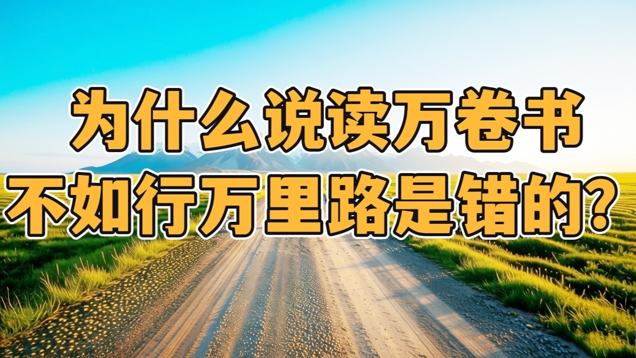 为什么说：‘读万卷书，不如行万里路，行万里路不如阅人无数，阅人无数不如高人指路’ 是错的？｜谚语｜历史｜文化｜读万卷书｜行万里路｜科普｜多读书的意义｜读万卷书行万里路｜读书的意义｜读书和不读书的区别｜
