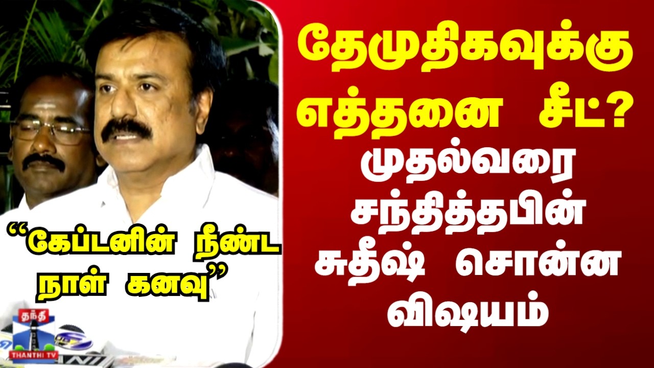 DMDK | TN Politics | தேமுதிகவுக்கு எத்தனை சீட்?- முதல்வரை சந்தித்தபின் சுதீஷ் சொன்ன விஷயம்