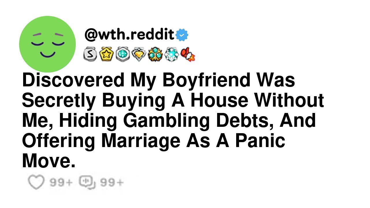 Discovered My Boyfriend Was Secretly Buying A House Without Me, Hiding Gambling Debts, And Offeri...