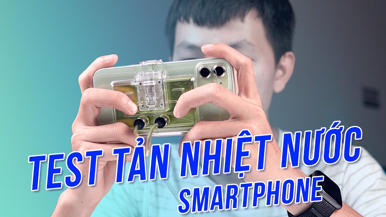 Trải Nghiệm Tản Nhiệt Nước Cho Smartphone - Giảm Nhiệt Độ Sâu, Nhưng Có Thực Sự Cần Thiết?