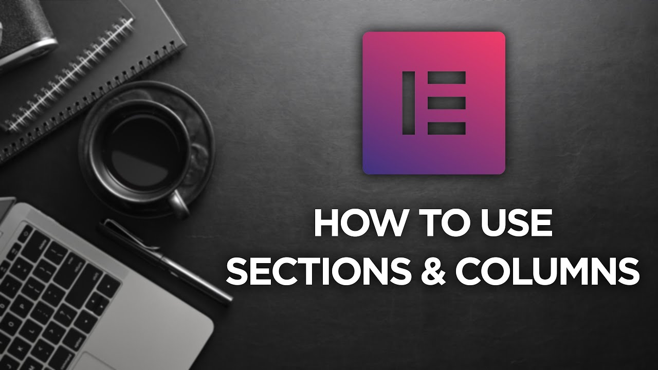 Elementor Tutorial: Using Sections & Columns