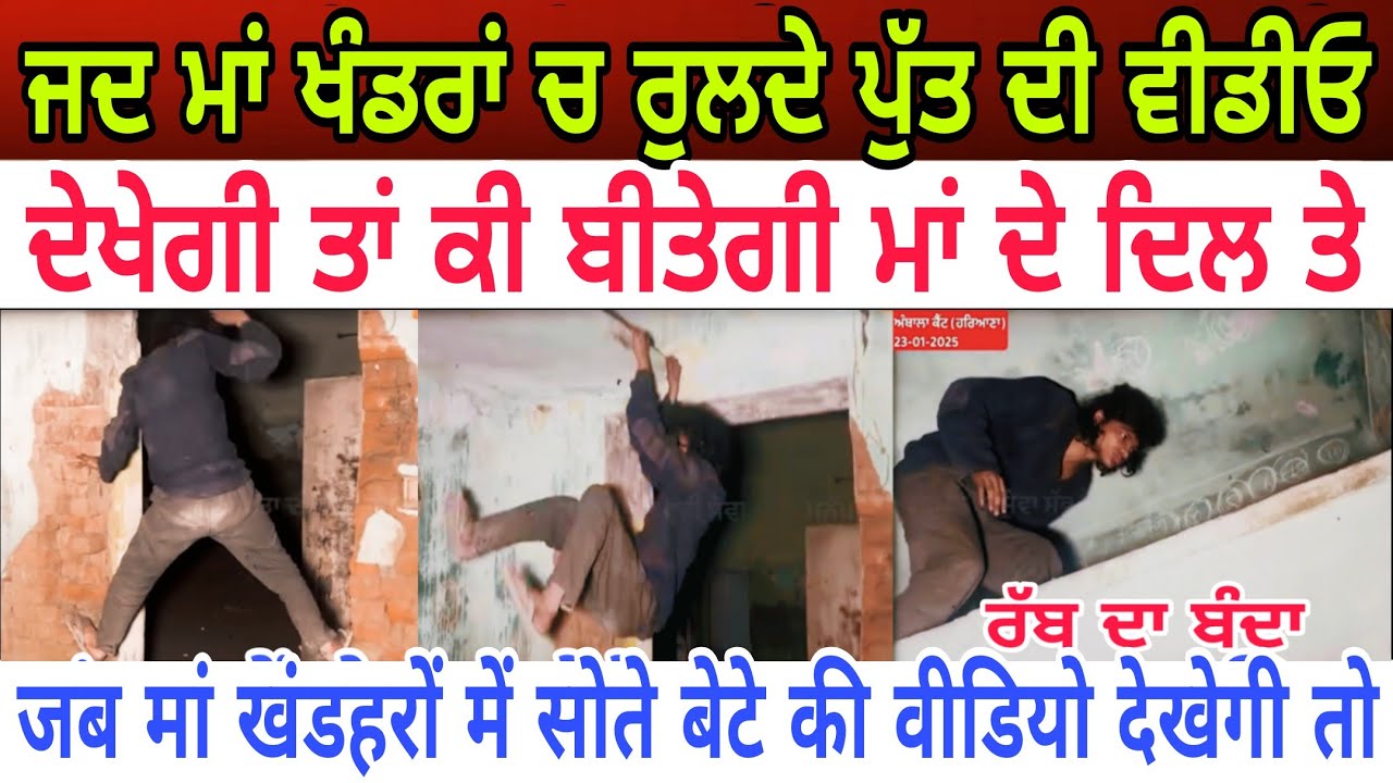 ਜਦ ਮਾਂ ਖੰਡਰਾਂ ਚ ਰੁਲਦੇ ਪੁੱਤ ਦੀ ਵੀਡੀਓ ਦੇਖੇਗੀ ਤਾਂ ਕੀ ਬੀਤੇਗੀ ਦਿਲ ਤੇ - spmediapunjab
