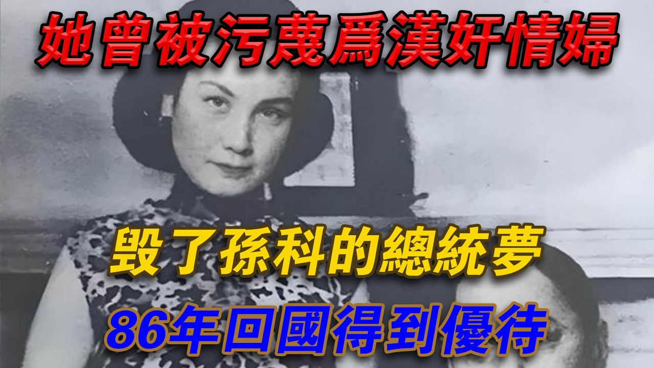 她曾被污衊為「漢姦」情婦，毀了孫科的總統夢，86年回國得到優待#光影文史