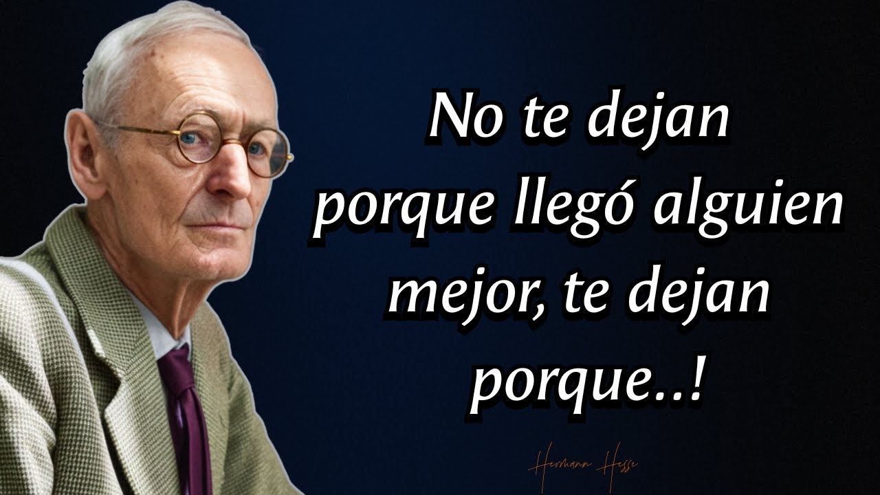 Hermann Hesse Frases: No te dejan porque encontraron a alguien mejor, te dejan porque tú...!