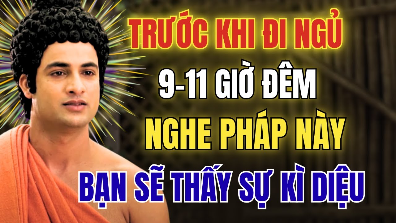 Trước Khi Đi Ngủ Từ 9- 11h: Hãy Nghe Pháp Này- Giấc Ngủ Sẽ Thay Đổi Kỳ Diệu