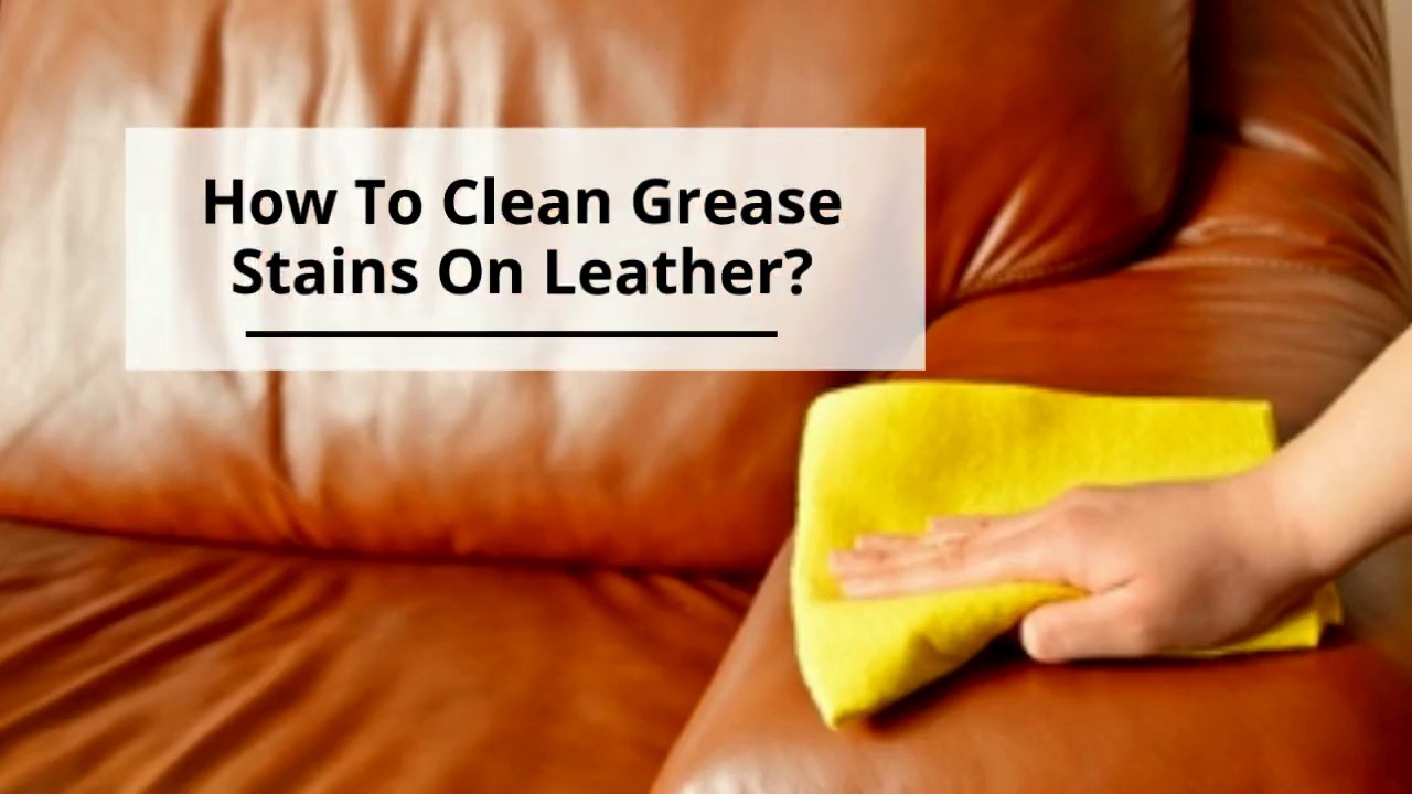 How To Clean Grease Stains On Leather?