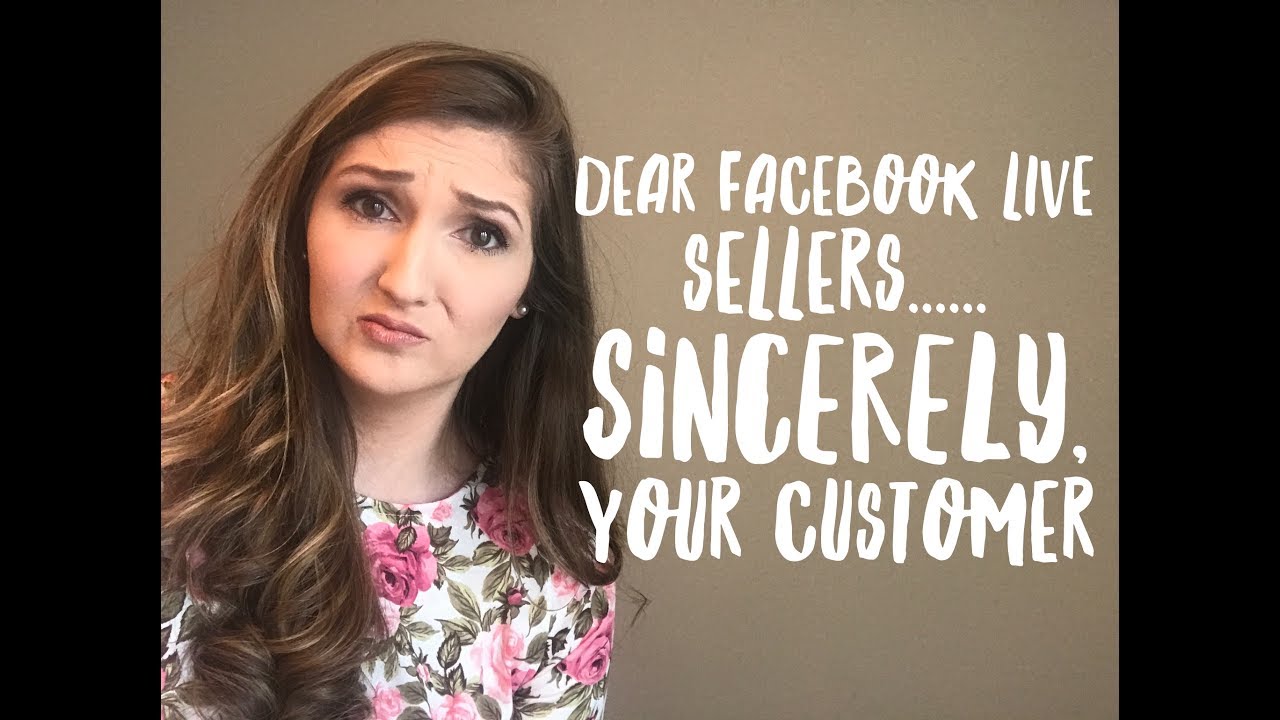 Dear Facebook Live Sellers, ........ Sincerely, Your Customer