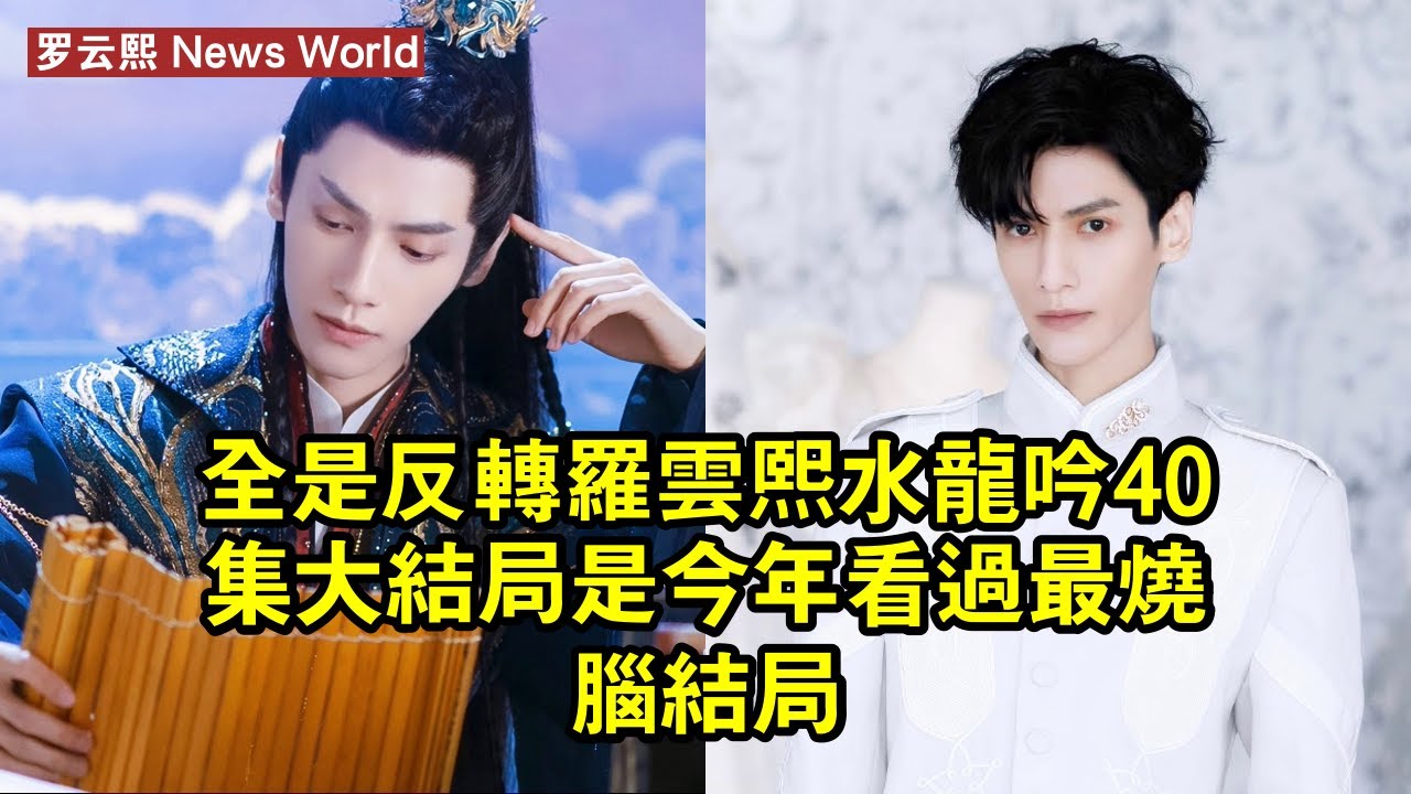 全是反轉！罗云熙《水龍吟》40集大結局，是今年看過最燒腦結局 #罗云熙 #luoyunxi #luoyunxi罗云熙