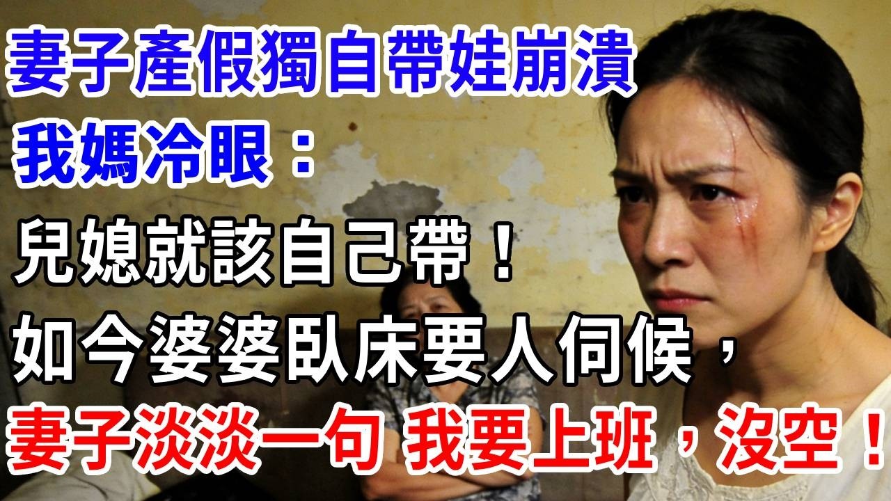 妻子產假獨自帶娃崩潰，我媽冷眼：兒媳就該自己帶！如今婆婆臥床要人伺候，妻子淡淡一句：我要上班，沒空！