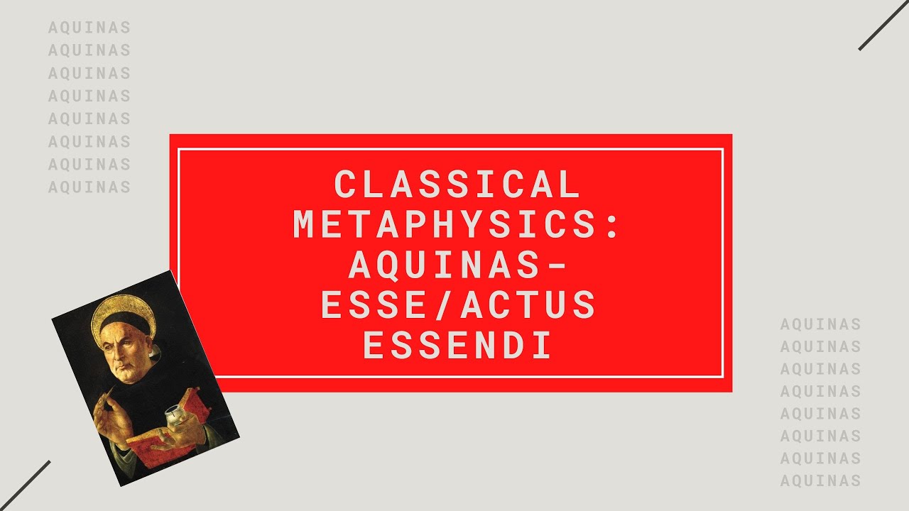 Classical Metaphysics: Aquinas - Esse/Actus Essendi/Act of Existence