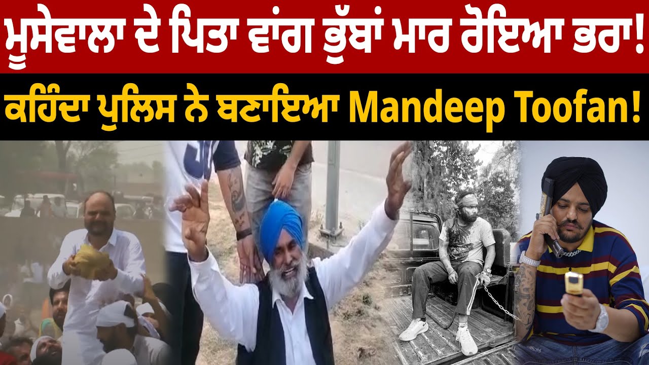 ਮੂਸੇਵਾਲਾ ਦੇ ਪਿਤਾ ਵਾਂਗ ਭੁੱਬਾਂ ਮਾਰ ਰੋਇਆ ਭਰਾ! ਕਹਿੰਦਾ ਪੁਲਿਸ ਨੇ ਬਣਾਇਆ Mandeep Toofan!