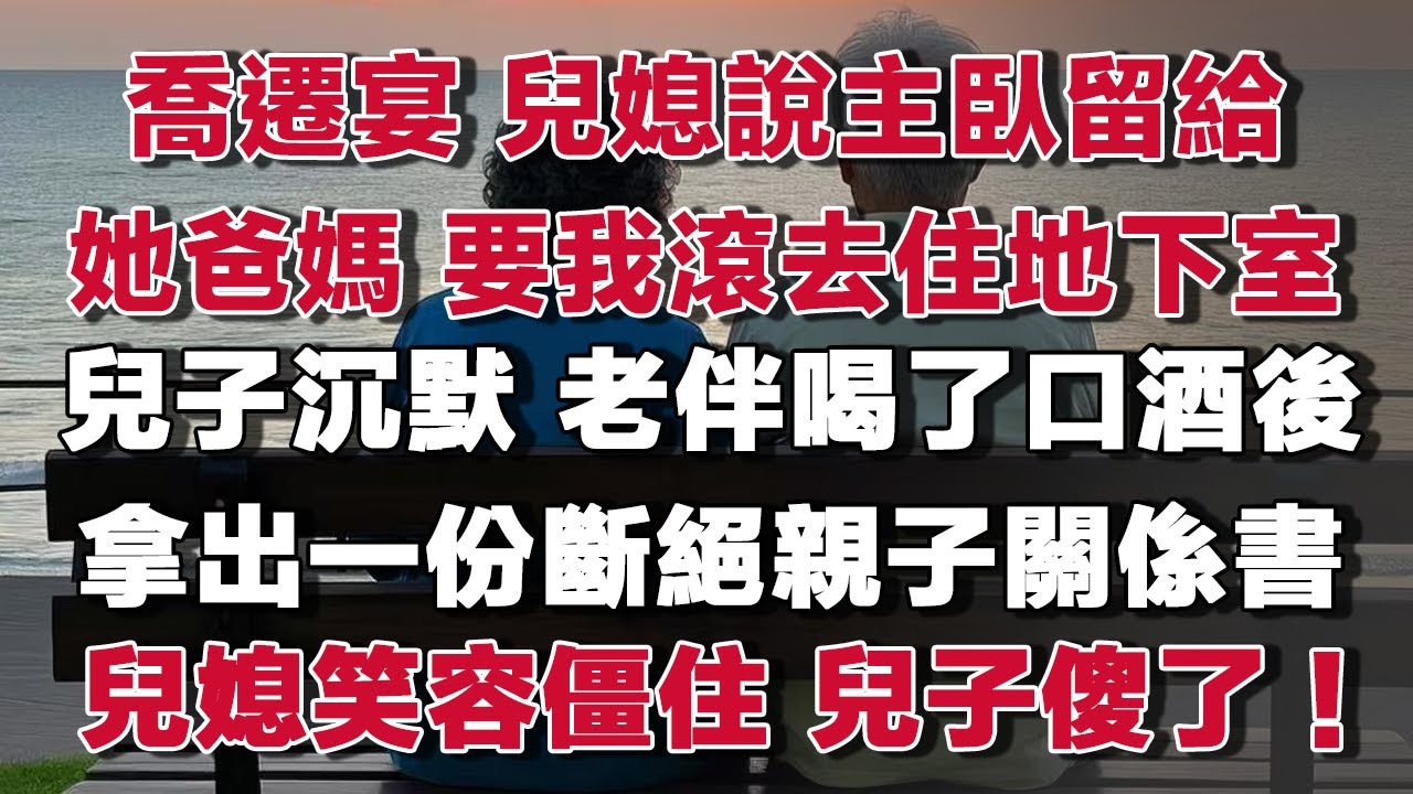喬遷宴 兒媳說主臥留給她爸媽 要我滾去住地下室兒子沉默 老伴喝了口酒後拿出一份斷絕親子關係書兒媳笑容當場僵住 兒子傻了！#情感故事 #養老故事 #樂齡故事匯
