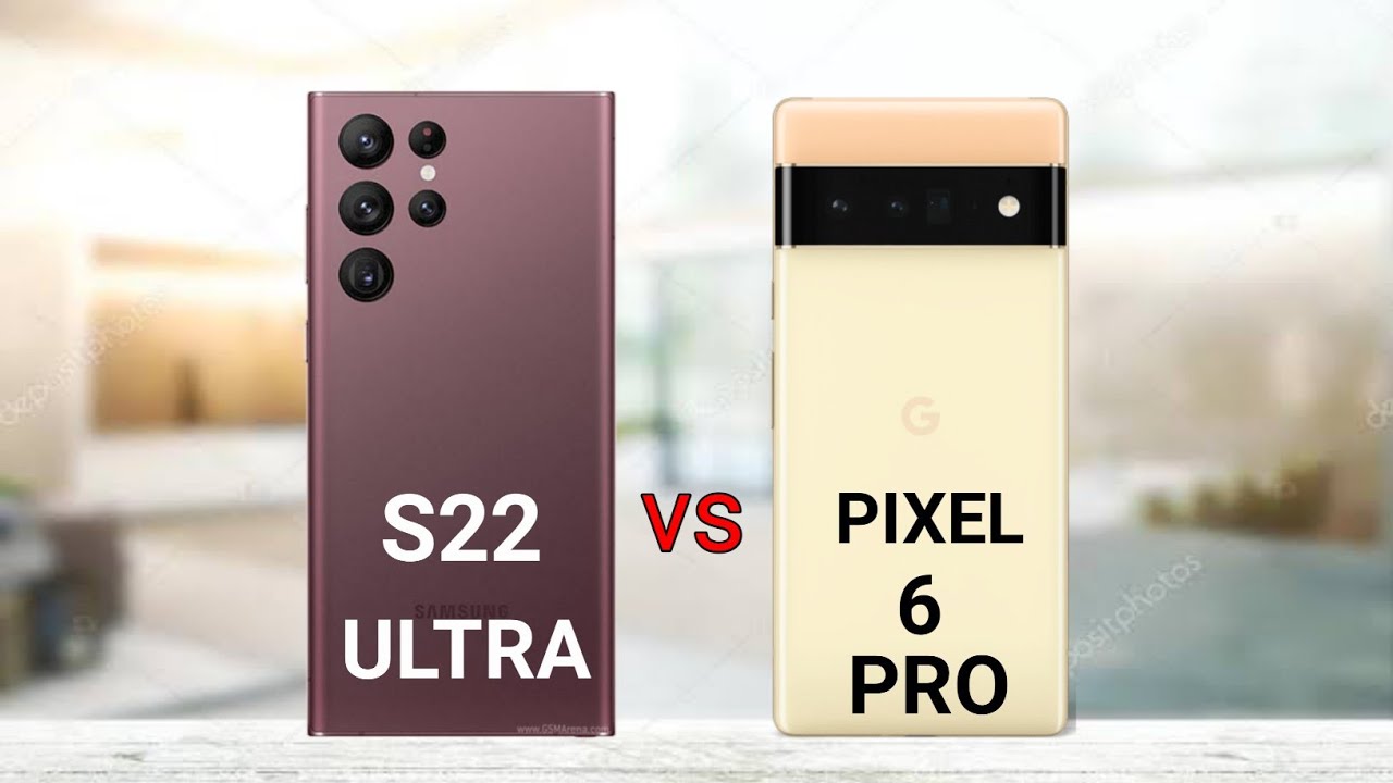 Samsung Galaxy S22 Ultra vs Google Pixel 6 Pro