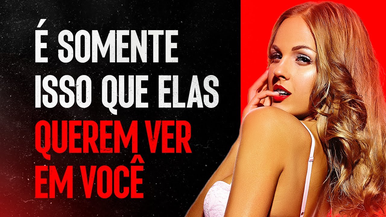 É Somente Isso Que Elas Querem ver Em Você......