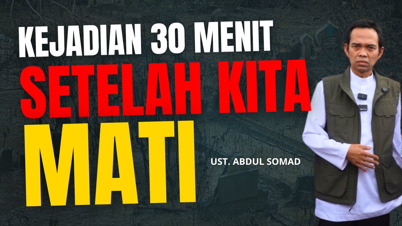 30 MENIT YANG TERJADI SETELAH KITA WAFAT - CERAMAH USTAD ABDUL SOMAD