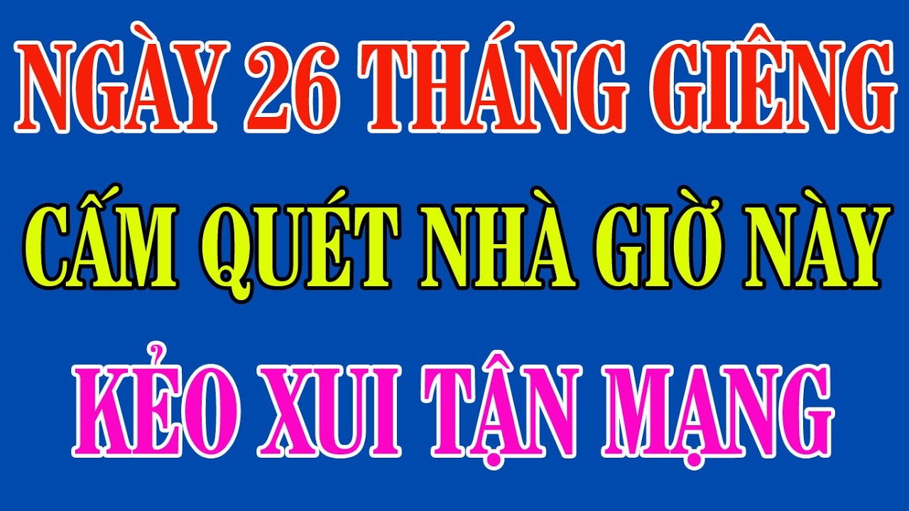 Ngày 26 Tháng Giêng: Cấm Quét Nhà Giờ Này 90% Gia Đình Không Biết Điều Này | Cẩm Nang Văn Khấn