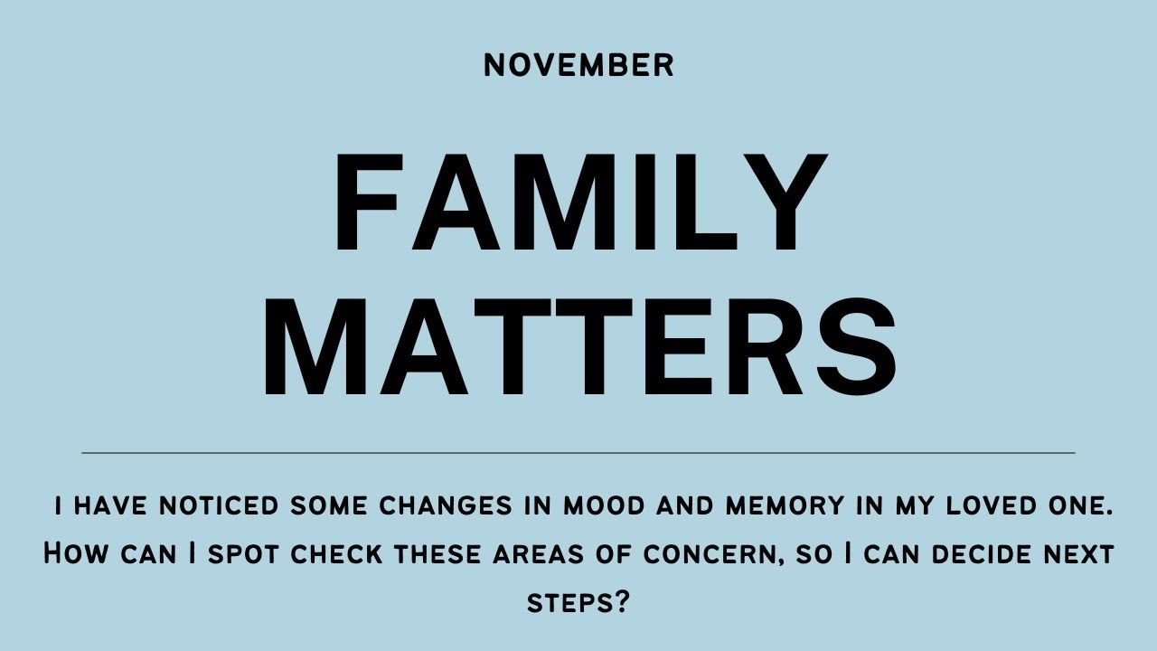 November Family Matters:  I have noticed some changes in mood and memory in my loved one.