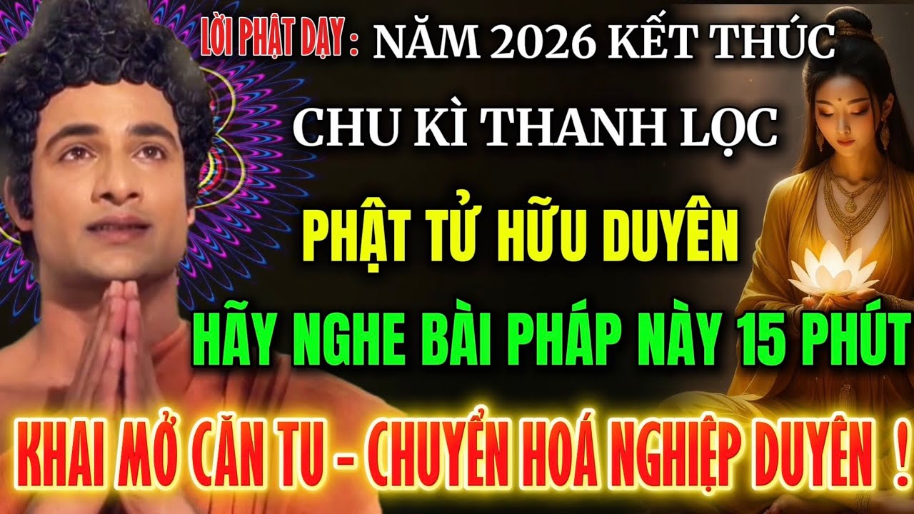 Năm 2026 Kết Thúc Chu Kỳ Thanh Lọc – Người Hữu Duyên Nghe Pháp 15 Phút, Tỉnh Thức Không Uổng Phí !