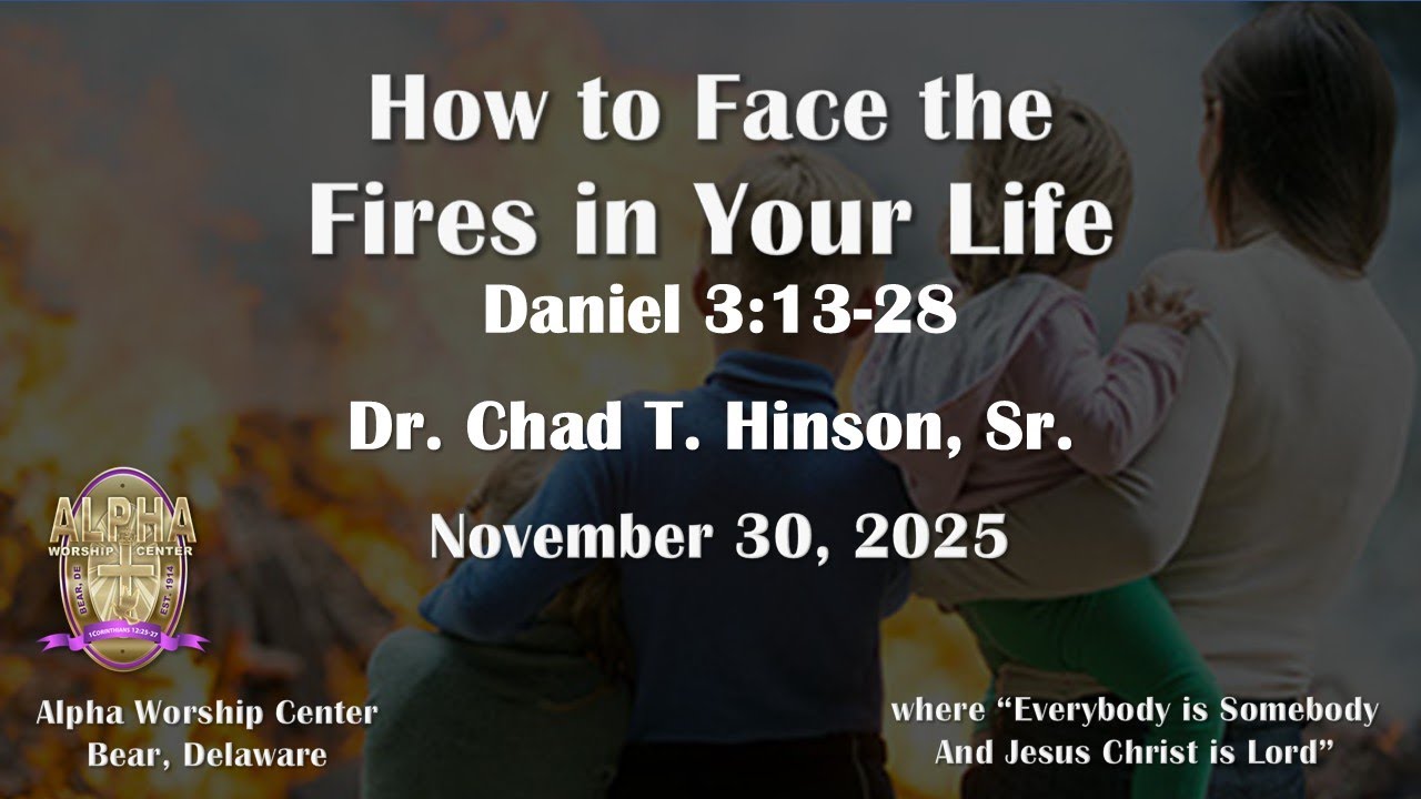 How to Face the Fires in Your Life - Daniel 3:13-28 Dr. Chad T. Hinson, Sr. on November 30, 2025