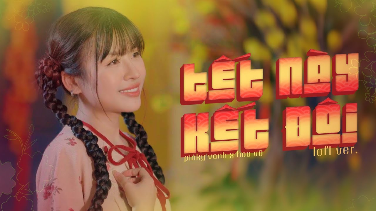 Tết N&agrave;y Kết Đ&ocirc;i Lofi (Tết N&agrave;y C&oacute; Nhau 2) Pinky Vanh X Hoa Vũ | Đ&ugrave;ng Đ&agrave; Đ&ugrave;ng Đ&igrave;nh Hot Trend TikTok