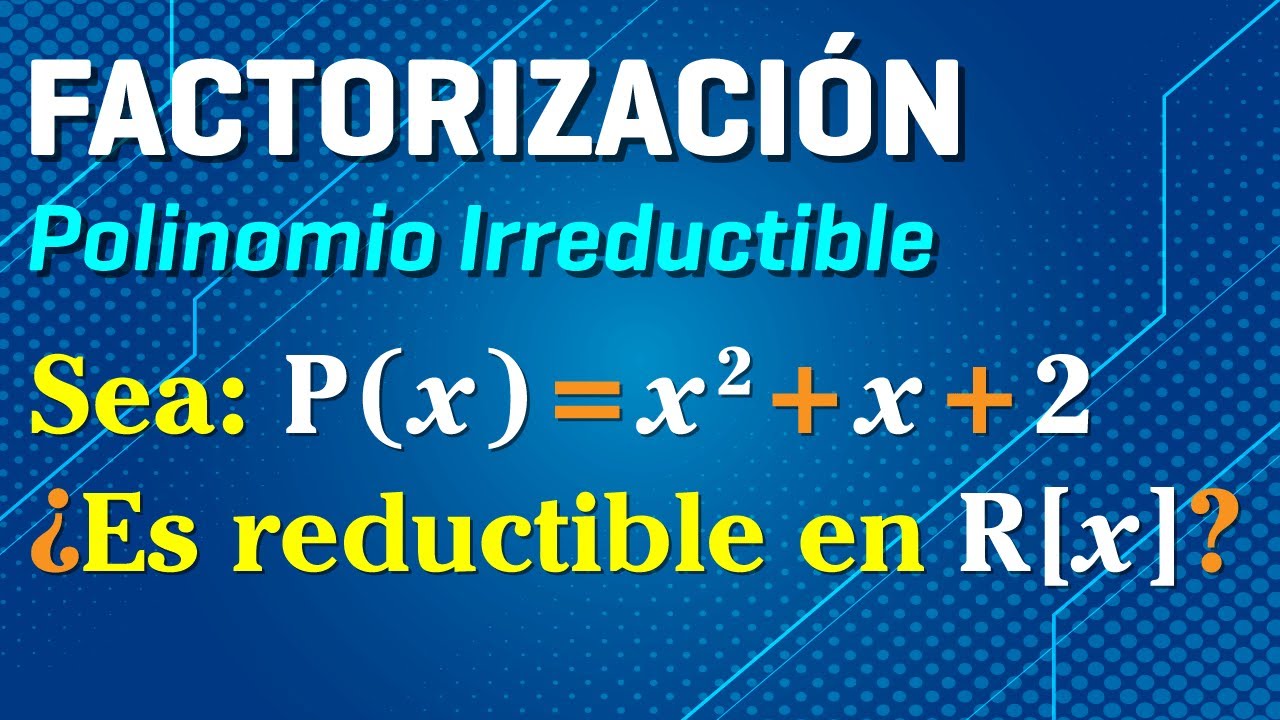 Factorización - Polinomio Irreductible