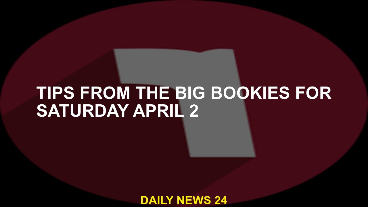 Tips for Saturday, April 2 from the big bookmakers